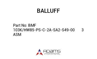 BMF 103K/HW85-PS-C-2A-SA2-S49-00	3 ASM								
